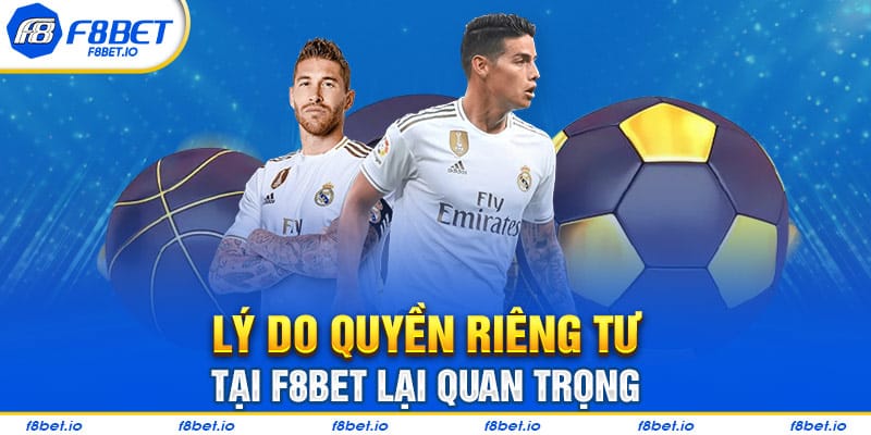 Lý do quyền riêng tư tại F8BET lại quan trọng như vậy?