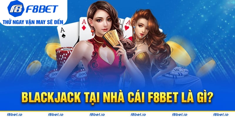 Đôi nét về trò blackjack tại nhà cái F8bet